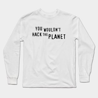 You Wouldn't Hack The Planet (BT) Long Sleeve T-Shirt